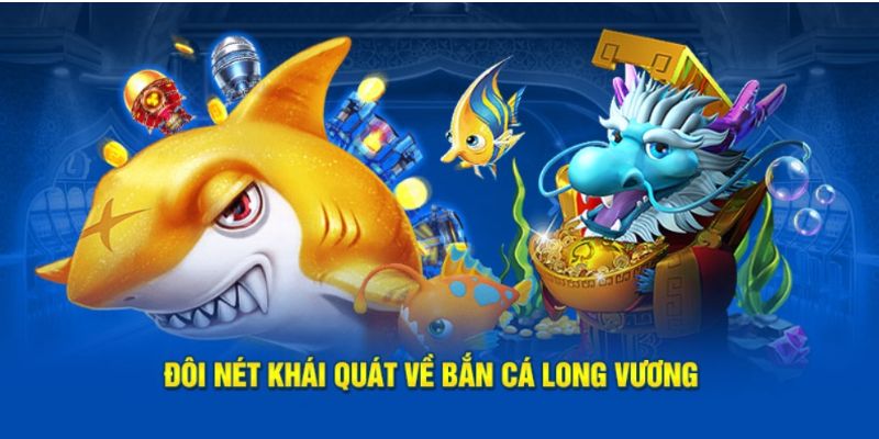 Tìm hiểu về trò chơi bắn cá long vương