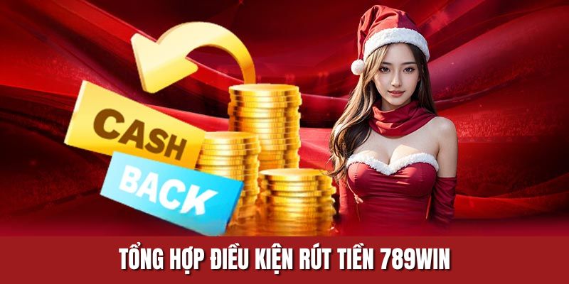 Tổng hợp điều kiện rút tiền 789WIN