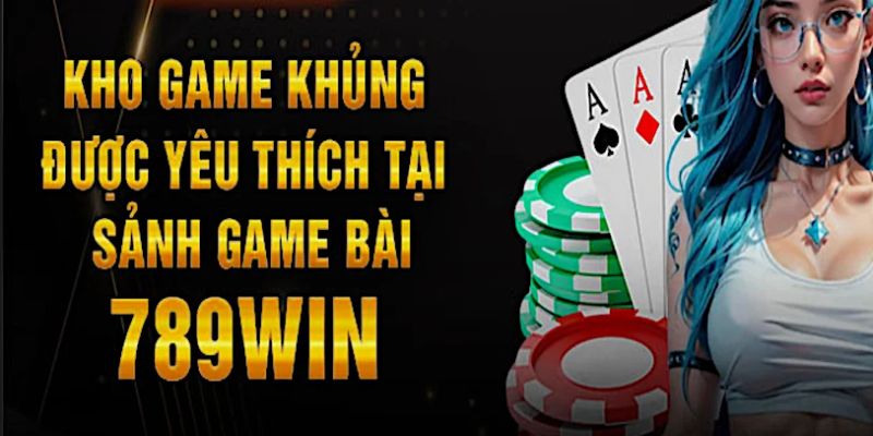 Những siêu phẩm có mặt tại game bài 789WIN