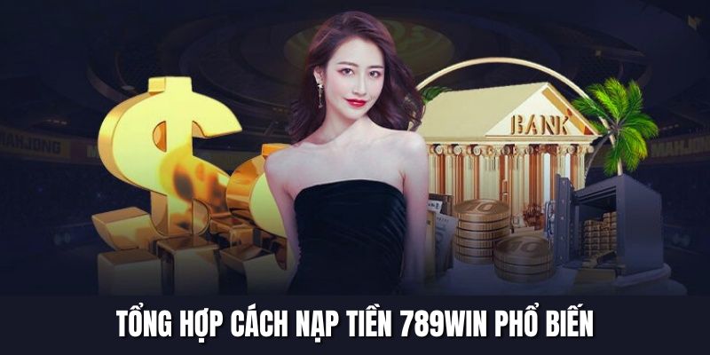 Tổng hợp cách nạp tiền 789WIN phổ biến