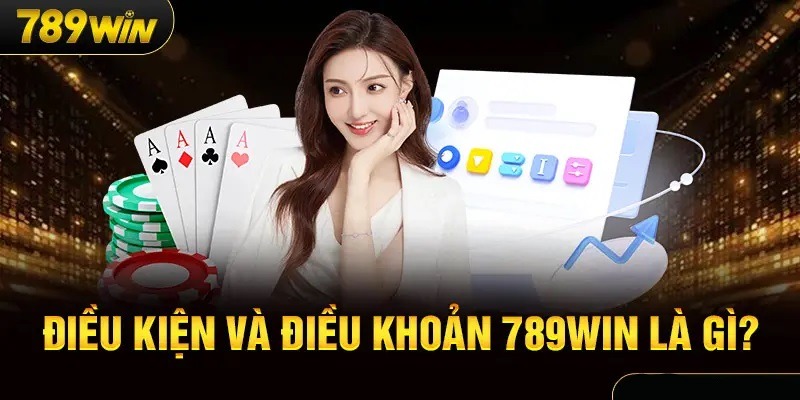 Tổng quan điều khoản điều kiện 789WIN mới nhất 2025