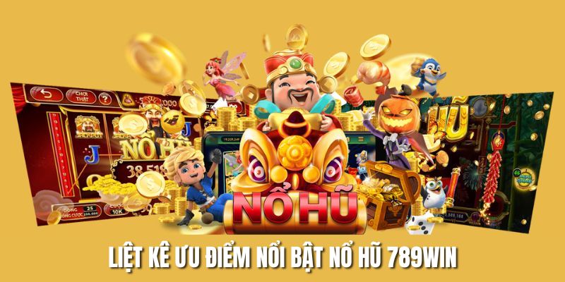 Liệt kê ưu điểm nổi bật nổ hũ 789WIN